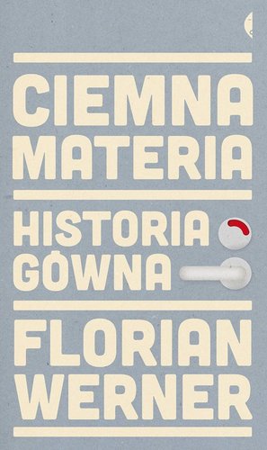 Ciemna materia: Historia gówna - Florian Werner Ciemna materia: Historia gówna - Florian Werner