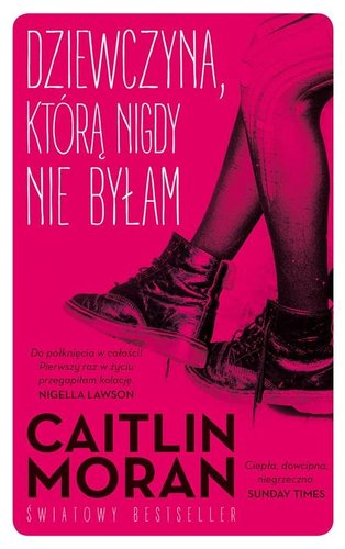 Dziewczyna którą nigdy nie byłam - Caitlin Moran Dziewczyna którą nigdy nie byłam - Caitlin Moran